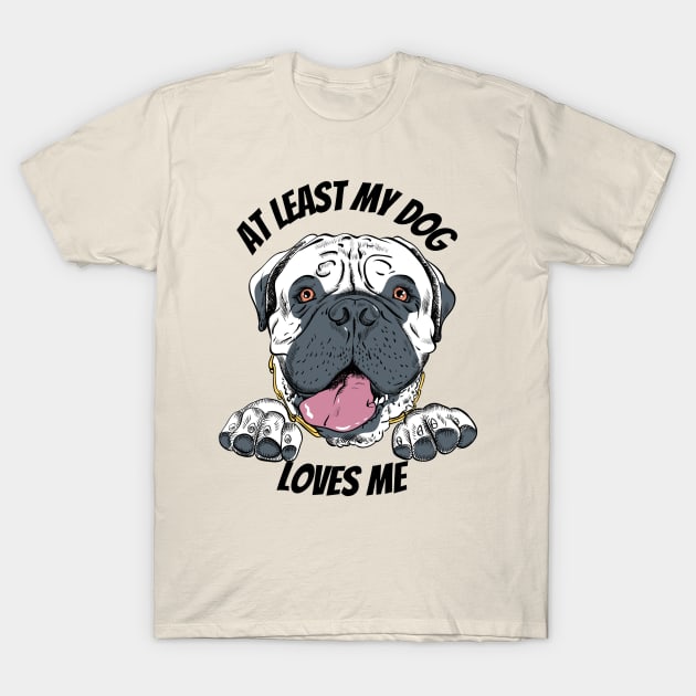 At Least My Dog Loves Me T-Shirt by Pris25